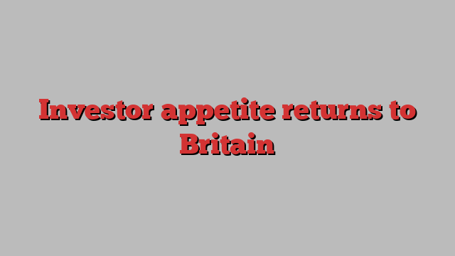 Investor appetite returns to Britain