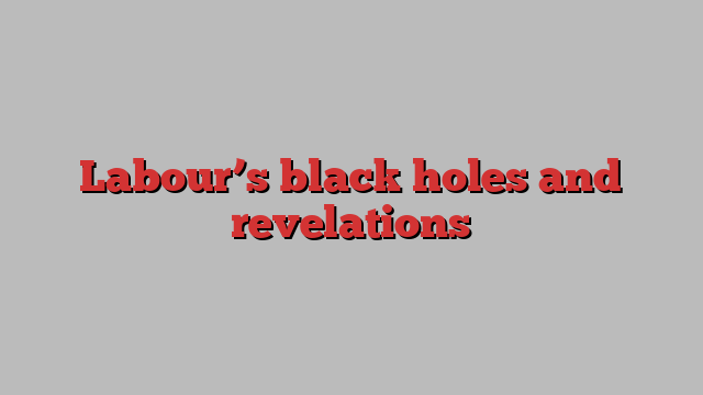 Labour’s black holes and revelations