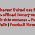 Manchester United are finally set to offload Donny van de Beek this summer – Paper Talk | Football News