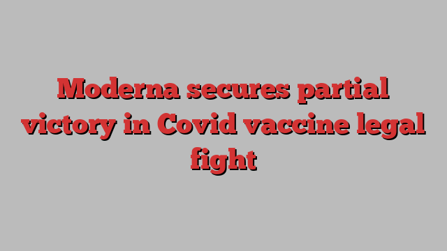 Moderna secures partial victory in Covid vaccine legal fight