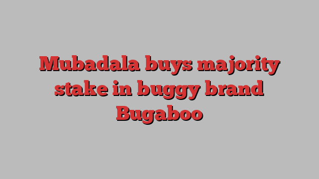 Mubadala buys majority stake in buggy brand Bugaboo