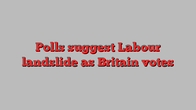 Polls suggest Labour landslide as Britain votes