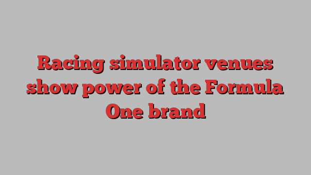 Racing simulator venues show power of the Formula One brand