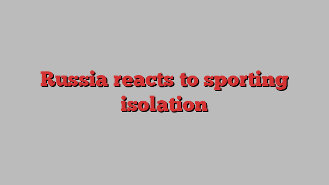 Russia reacts to sporting isolation