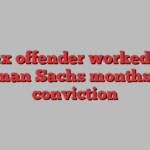 Sex offender worked at Goldman Sachs months after conviction