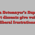 Sonia Sotomayor’s Supreme Court dissents give voice to liberal frustrations