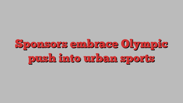 Sponsors embrace Olympic push into urban sports