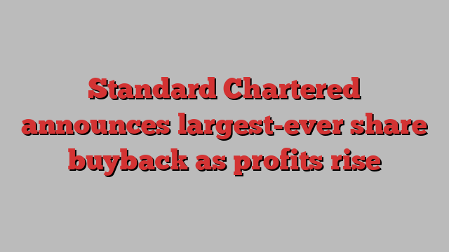 Standard Chartered announces largest-ever share buyback as profits rise