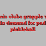 Tennis clubs grapple with surge in demand for padel and pickleball