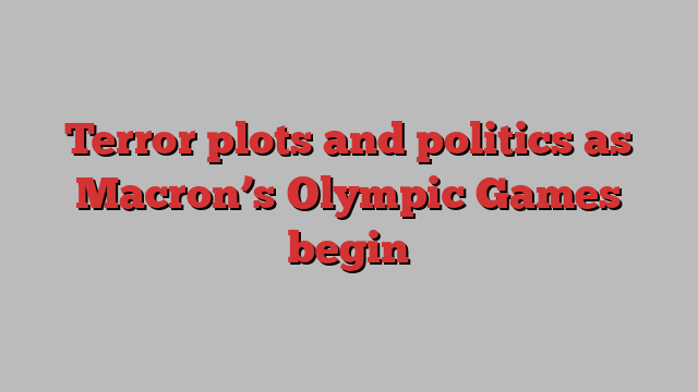 Terror plots and politics as Macron’s Olympic Games begin