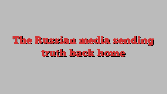 The Russian media sending truth back home