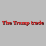 The Trump trade