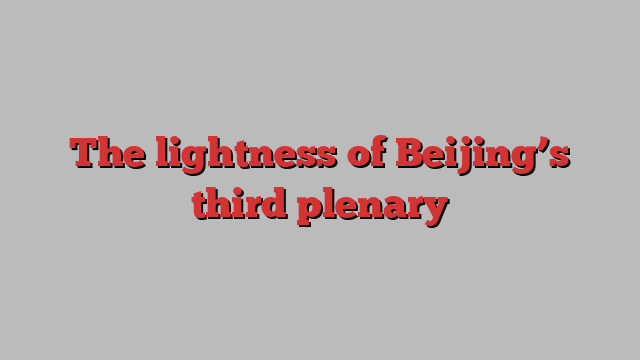 The lightness of Beijing’s third plenary