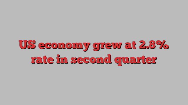 US economy grew at 2.8% rate in second quarter