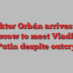 Viktor Orbán arrives in Moscow to meet Vladimir Putin despite outcry