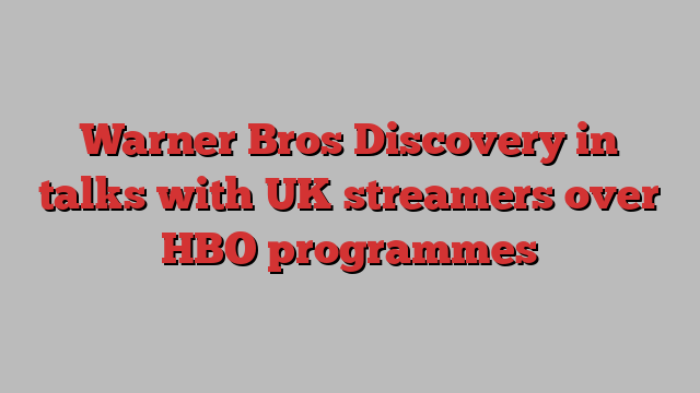 Warner Bros Discovery in talks with UK streamers over HBO programmes