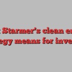 What Starmer’s clean energy strategy means for investors