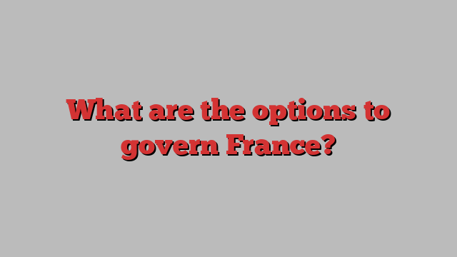 What are the options to govern France?