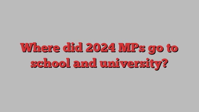 Where did 2024 MPs go to school and university?