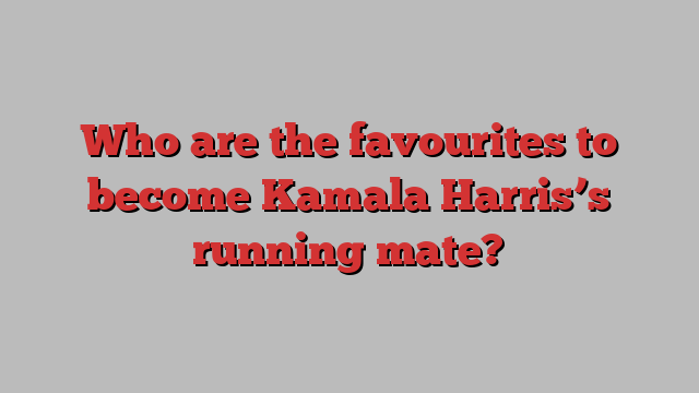 Who are the favourites to become Kamala Harris’s running mate?