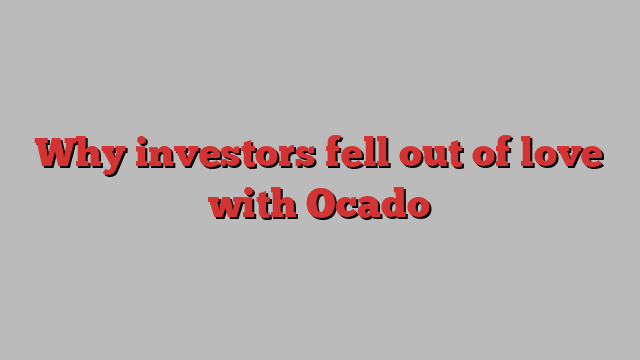 Why investors fell out of love with Ocado