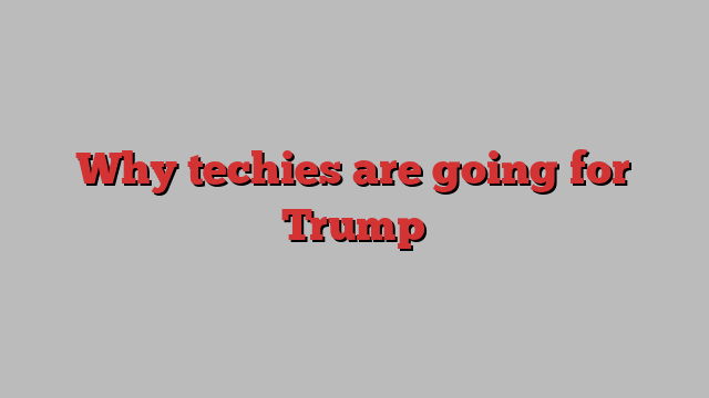 Why techies are going for Trump