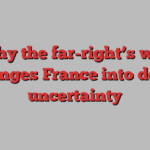 Why the far-right’s win plunges France into deep uncertainty