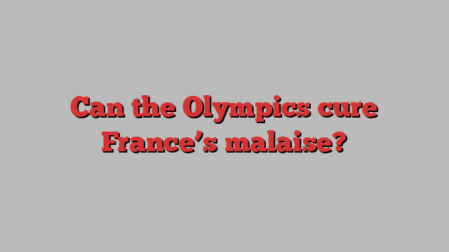 Can the Olympics cure France’s malaise?