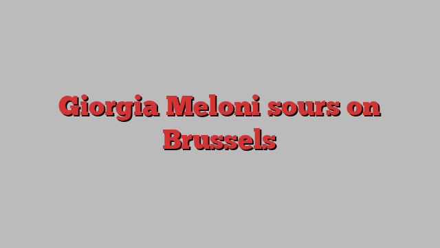 Giorgia Meloni sours on Brussels