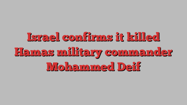 Israel confirms it killed Hamas military commander Mohammed Deif