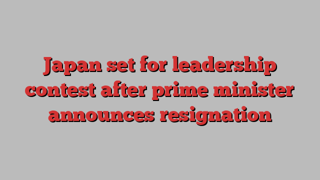 Japan set for leadership contest after prime minister announces resignation