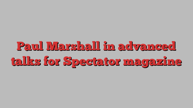 Paul Marshall in advanced talks for Spectator magazine