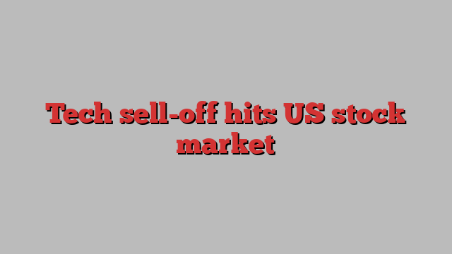 Tech sell-off hits US stock market