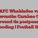 AFC Wimbledon vs Newcastle: Carabao Cup third-round tie postponed due to flooding | Football News