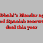 Abu Dhabi’s Masdar agrees second Spanish renewables deal this year