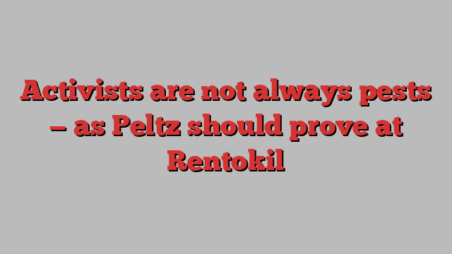 Activists are not always pests — as Peltz should prove at Rentokil