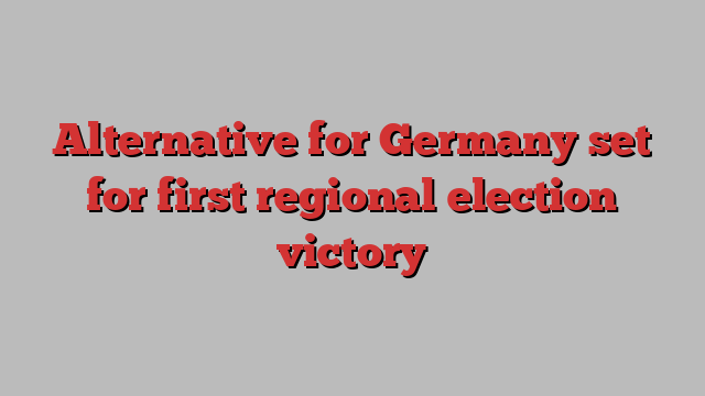 Alternative for Germany set for first regional election victory