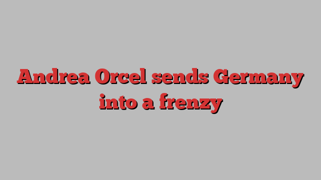 Andrea Orcel sends Germany into a frenzy