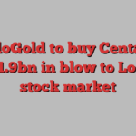 AngloGold to buy Centamin for £1.9bn in blow to London stock market