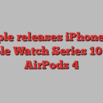 Apple releases iPhone 16, Apple Watch Series 10 and AirPods 4