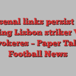 Arsenal links persist for Sporting Lisbon striker Viktor Gyokeres – Paper Talk | Football News