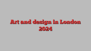 Art and design in London 2024