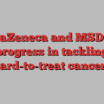 AstraZeneca and MSD hail progress in tackling hard-to-treat cancers