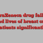 AstraZeneca drug fails to extend lives of breast cancer patients significantly