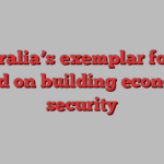 Australia’s exemplar for the world on building economic security