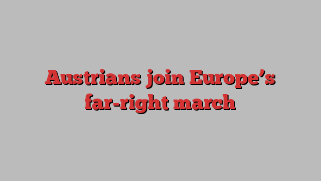 Austrians join Europe’s far-right march