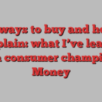 Best ways to buy and how to complain: what I’ve learned as a consumer champion | Money