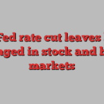 Big Fed rate cut leaves little changed in stock and bond markets