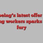 Boeing’s latest offer to striking workers sparks union fury