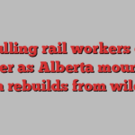 CN pulling rail workers out of Jasper as Alberta mountain town rebuilds from wildfire